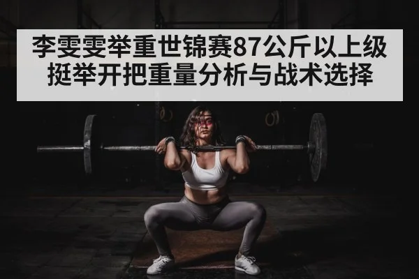 李雯雯举重世锦赛87公斤以上级挺举开把重量分析与战术选择