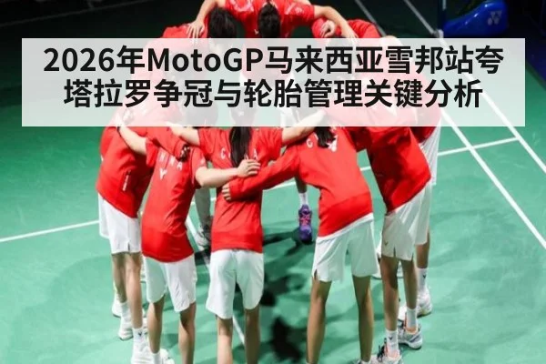 2026年MotoGP马来西亚雪邦站夸塔拉罗争冠与轮胎管理关键分析 | hth